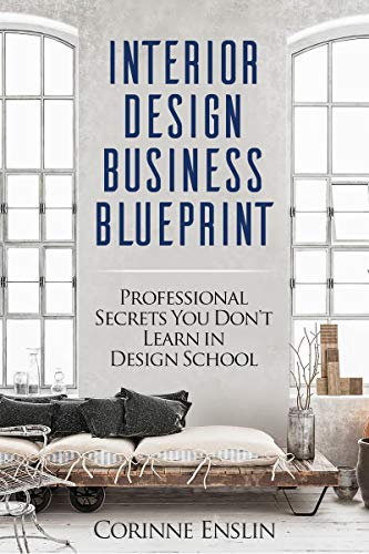 Interior Design Business Blueprint: Professional Secrets You Don't Learn in Design School