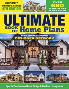 ultimate book of home plans, completely updated & revised 4th edition: over 680 home plans in full color: north america's premier designer network: sections on home design & outdoor living ideas