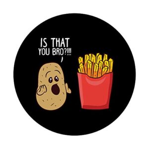 Potato Is That You Bro Funny French Fries PopSockets Swappable PopGrip