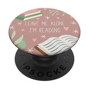 leave me alone, i'm reading - cute book lover gift popsockets popgrip: swappable grip for phones & tablets