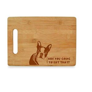 are you going to eat that? boston terrier bamboo cutting board