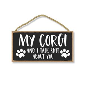 honey dew gifts, my corgi and i talk shit about you, funny dog wall hanging decor, decorative home wood signs for dog pet lovers, 5 inches by 10 inches