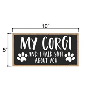 Honey Dew Gifts, My Corgi and I Talk Shit about You, Funny Dog Wall Hanging Decor, Decorative Home Wood Signs for Dog Pet Lovers, 5 Inches by 10 Inches