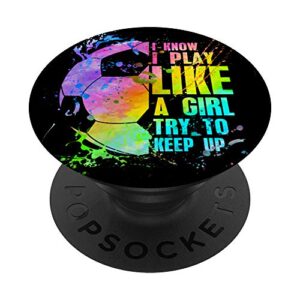 i know i play like a girl try to keep up soccer player popsockets popgrip: swappable grip for phones & tablets