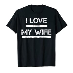 Mens I Love It When My Wife Lets Me Play Pickleball T-Shirt