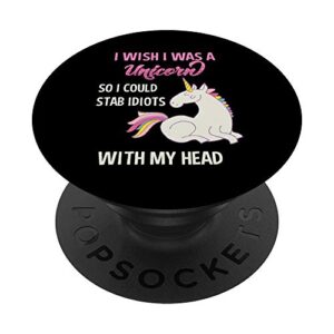 i wish i was a unicorn so i could stab idiots with my head popsockets popgrip: swappable grip for phones & tablets