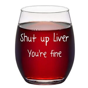 funny wine lover wine glass, shut up liver you’re fine stemless wine glass 15oz - unique gift for wine lovers, mom, friends, sister, bbf, perfect novelty wine gift for birthday bachelorette parties