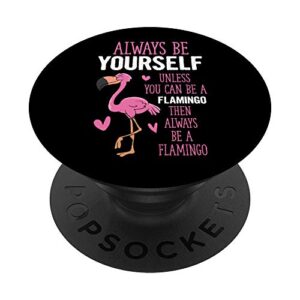 flamingos always be yourself unless you can be a flamingo popsockets swappable popgrip