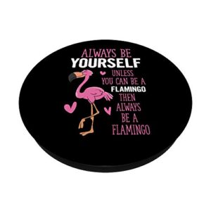 Flamingos Always Be Yourself Unless You Can Be A Flamingo PopSockets Swappable PopGrip