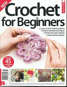 crochet for beginners magazine, over 45 techniques inside 4th edition 2017