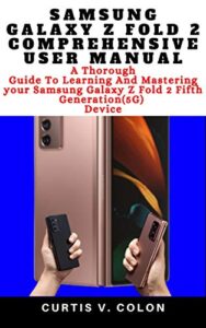 samsung galaxy z fold 2 comprehensive user manual: a thorough guide to learning and mastering your samsung galaxy z fold 2 fifth generation(5g) device