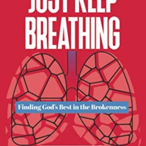 JUST KEEP BREATHING: Finding God's Best in the Brokenness