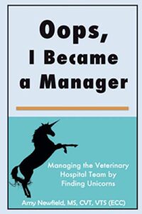oops, i became a manager: managing the veterinary hospital team by finding unicorns (the oops management series)