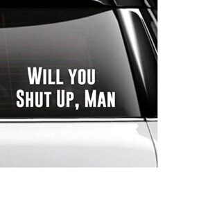 will you shut up man decal
