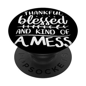 thankful blessed & kind of a mess gifts inspirational quote popsockets swappable popgrip