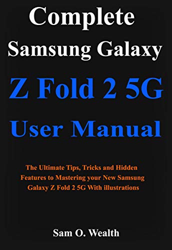 Complete Samsung Galaxy Z Fold 2 5G User Manual : The Ultimate Tips, Tricks and Hidden Features to Mastering your New Samsung Galaxy Z Fold 2 5G With illustrations