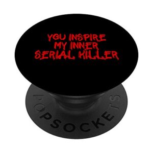 you inspire my inner serial killer funny - true crime popsockets popgrip: swappable grip for phones & tablets