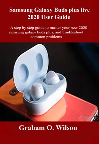 Samsung Galaxy Bud plus Live 2020 User Guide: A step by step guide to master your new 2020 Samsung galaxy buds plus, and troubleshoot common problems