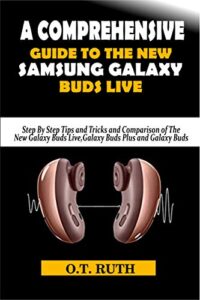 a comprehensive guide to the new samsung galaxy buds live: step by step tips and tricks and comparison of the new galaxy buds live, galaxy buds plus and galaxy buds