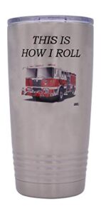 funny firefighter 20 oz. travel tumbler mug cup w/lid vacuum insulated this is how i roll fireman gift