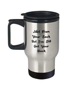 funny step dad travel mug from daughter, not from your sack, but i've still got your back, fathers day birthday stepfather gifts