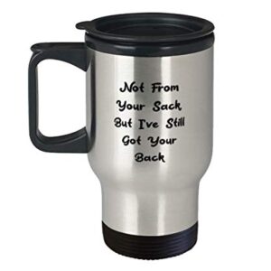 Funny Step Dad Travel Mug From Daughter, Not From Your Sack, But I've Still Got Your Back, Fathers Day Birthday Stepfather Gifts