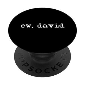 ew david, eww david, pop culture popsockets popgrip: swappable grip for phones & tablets