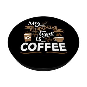 My Blood Type is Coffee - Morning Caffeine Breakfast PopSockets Swappable PopGrip