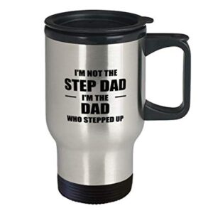 Fathers Day Stepfather Travel Mug, I'm Not The Step-Dad I'm The Dad Who Stepped Up, Unique Gifts For Step Dad From Daughter Son