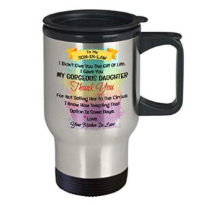 To My Dear Son In Law I Didn't Give You The Gift Of Life I Gave You My Gorgeous Daughter Coffee Mug - To My Son In Law Travel Mug - Gift For Son In La