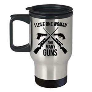 I Love One Woman and Many Guns Travel Mug Gift for Gun Lover Enthusiast Gift for Him Husband Boyfriend