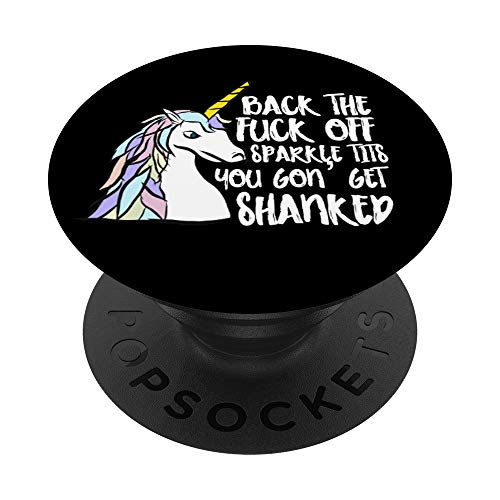 Back The Fuck Off Sparkle Tits You Gon Get Shanked Unicorn PopSockets PopGrip: Swappable Grip for Phones & Tablets