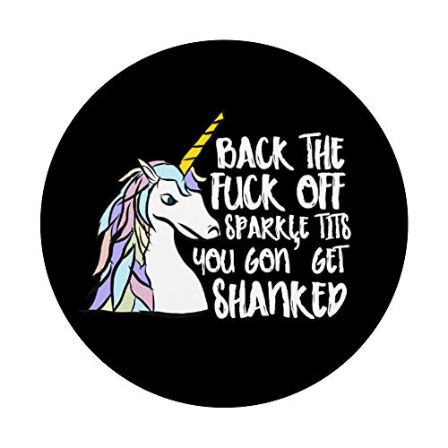 Back The Fuck Off Sparkle Tits You Gon Get Shanked Unicorn PopSockets PopGrip: Swappable Grip for Phones & Tablets