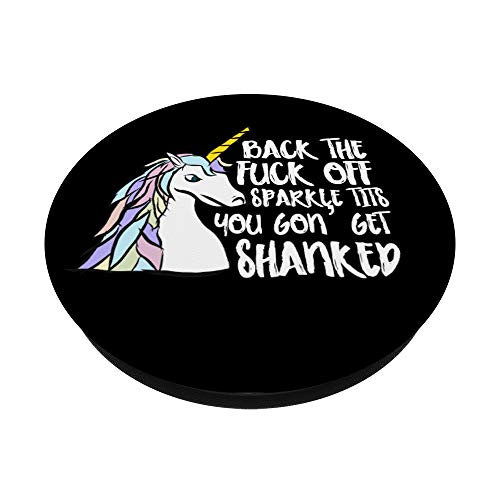 Back The Fuck Off Sparkle Tits You Gon Get Shanked Unicorn PopSockets PopGrip: Swappable Grip for Phones & Tablets