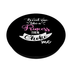 Treat Me Like Princess Kink BDSM Dom Choke Me Submissive PopSockets Grip and Stand for Phones and Tablets