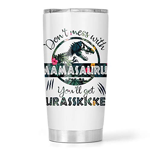 Don't Mess With Mamasaurus You'll Get Jurasskicked Stainless Steel Tumbler 20oz Travel Mug