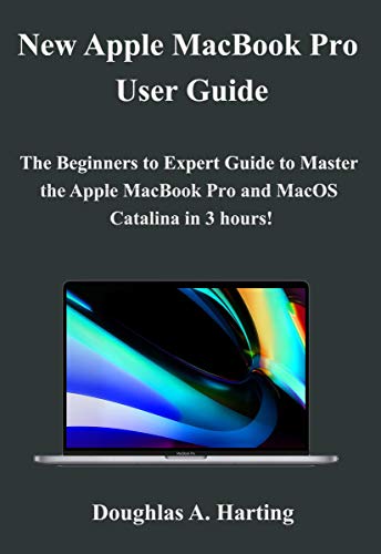New Apple MacBook Pro ( 2020 Updated ) User Guide: The Beginners to Expert Guide to Master the Apple MacBook Pro 2020 and MacOS Catalina in 3 hours!
