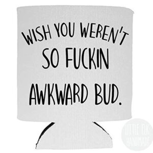 Letterkenny Wish You Weren't so Fuckin Awkward Bud- Foldable Collapsible Can Cooler Beverage Insulator White For 12 Oz Cans