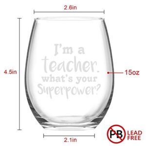 I'm a Teacher What's Your Superpower Stemless Wine Glass Teacher Wine Glass for Teacher's Day, Teacher's Appreaciarion Week, 15 Oz