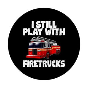 I Still Play With Firetrucks Fire Rescuer Firefighter Gifts PopSockets PopGrip: Swappable Grip for Phones & Tablets