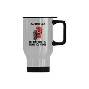 Funny 14 Ounce Stainless Steel Travel Mug Tea Cup, I May Look Calm But in My Head I've Pecked You 3 Times Coffee Mug For Funny Farmer Gifts