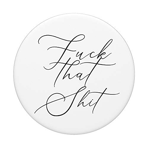 Fuck That Shit - Salty Sarcastic Funny Swear Word Phone Grip PopSockets PopGrip: Swappable Grip for Phones & Tablets