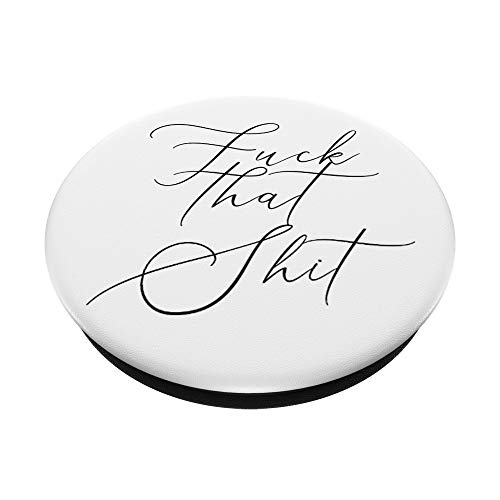 Fuck That Shit - Salty Sarcastic Funny Swear Word Phone Grip PopSockets PopGrip: Swappable Grip for Phones & Tablets