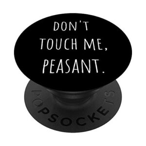 funny don't touch me peasant quote popsockets popgrip: swappable grip for phones & tablets