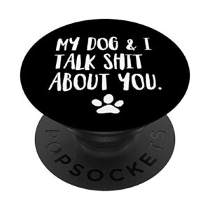 my dog and i talk shit about you funny dog offensive popsockets popgrip: swappable grip for phones & tablets