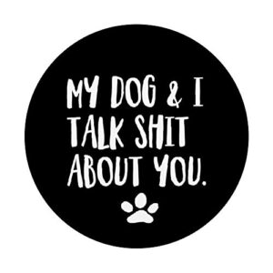 My Dog And I Talk Shit About You Funny Dog Offensive PopSockets PopGrip: Swappable Grip for Phones & Tablets