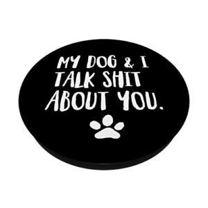 My Dog And I Talk Shit About You Funny Dog Offensive PopSockets PopGrip: Swappable Grip for Phones & Tablets