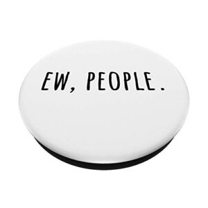 Funny Ew People Sarcasm Quote PopSockets PopGrip: Swappable Grip for Phones & Tablets