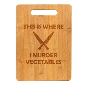 bamboo wood cutting board this is where i murder vegetables funny