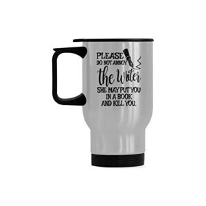 Please Do Not Annoy The Writer She May Put You In a Book and Kill You. Coffee Mug - Stainless Steel Travel Cup - 14 Ounce Travel Mug or Office Tea Cups